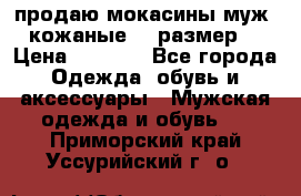 продаю мокасины муж. кожаные.42 размер. › Цена ­ 1 000 - Все города Одежда, обувь и аксессуары » Мужская одежда и обувь   . Приморский край,Уссурийский г. о. 